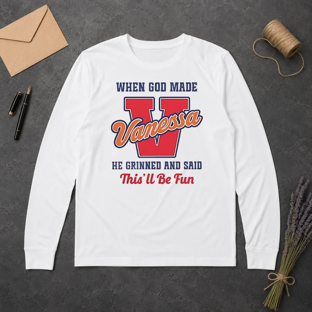 Pretty Vanessa When God Made He Grinned And Said This'Ll Be Fun Long Sleeve Shirt Pretty Vanessa When God Made He Grinned And Said This'Ll Be Fun Long Sleeve Shirt