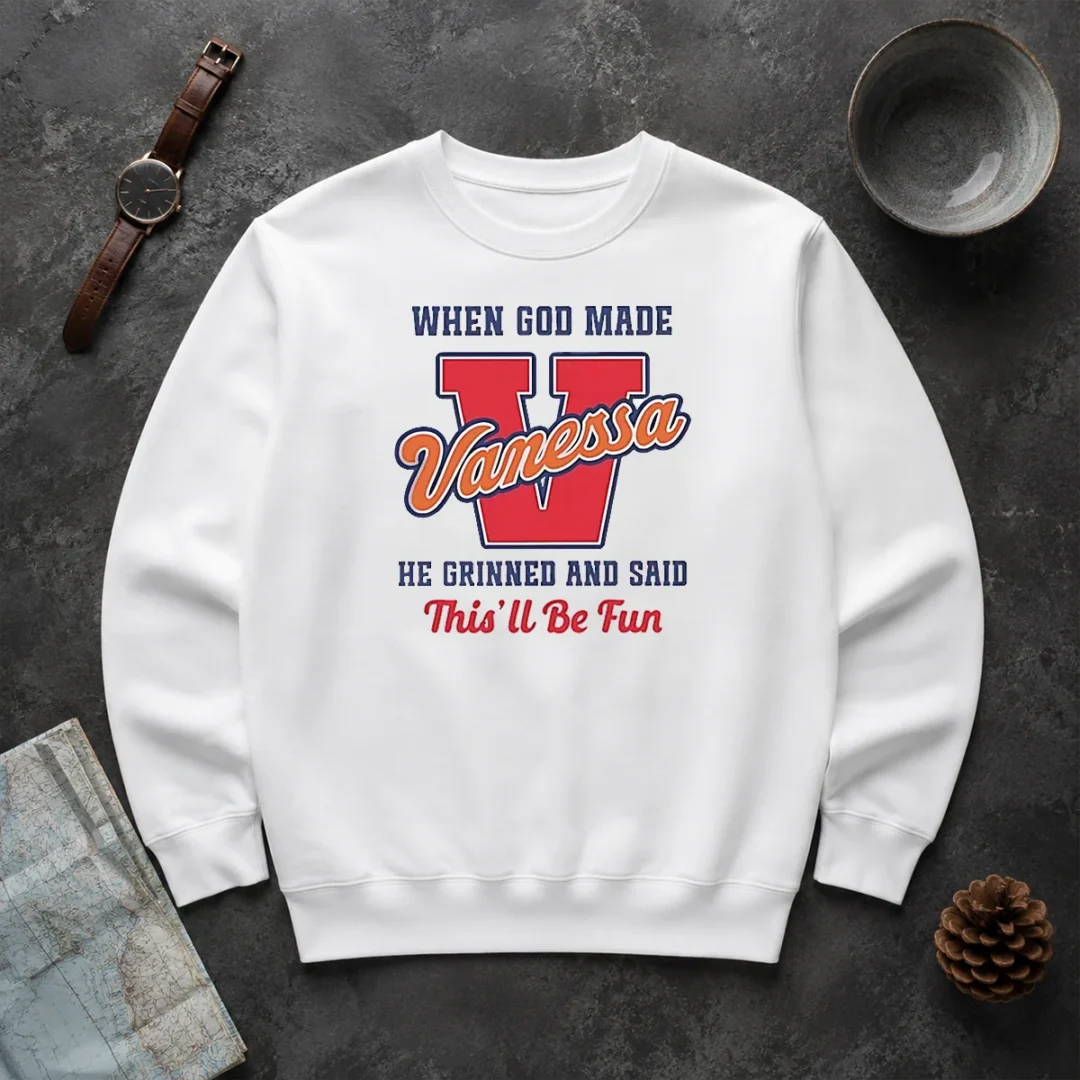 Pretty Vanessa When God Made He Grinned And Said This'Ll Be Fun Sweater Pretty Vanessa When God Made He Grinned And Said This'Ll Be Fun Sweater