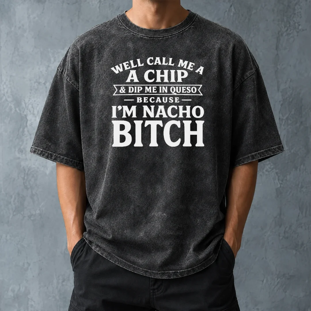 pretty-well-call-me-a-chip-and-dip-me-in-queso-because-i-m-nacho-bitch-washed-t-shirt-washed-tshirt Pretty Well Call Me A Chip And Dip Me In Queso Because I'M Nacho Bitch Washed T-Shirt
