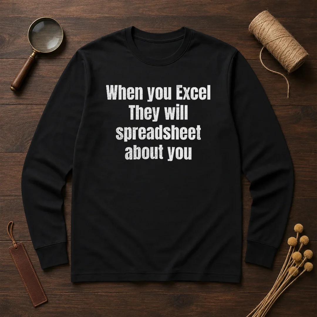 pretty-when-you-excel-they-will-spreadsheet-about-you-long-sleeve-shirt Pretty When You Excel They Will Spreadsheet About You long sleeve shirt in white with black text design