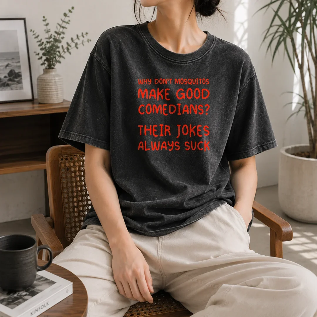 pretty-why-don-t-mosquitos-make-good-comedians-their-jokes-always-suck-washed-t-shirt Pretty Why Don'T Mosquitos Make Good Comedians Their Jokes Always Suck Washed T-Shirt