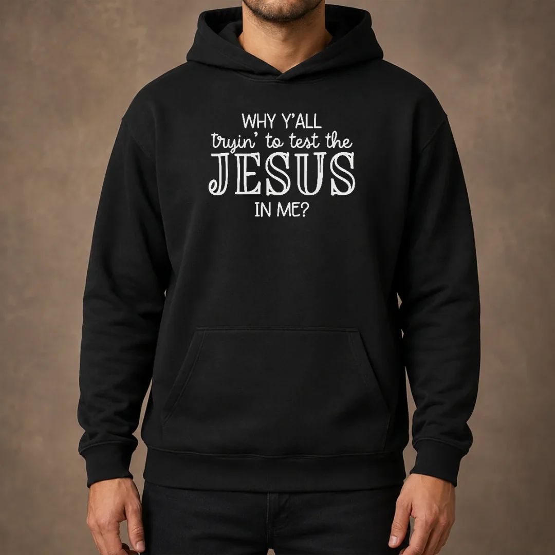 pretty-why-y-all-trying-to-test-the-jesus-in-me-hoodie Pretty Why Y'All Trying To Test The Jesus In Me Hoodie