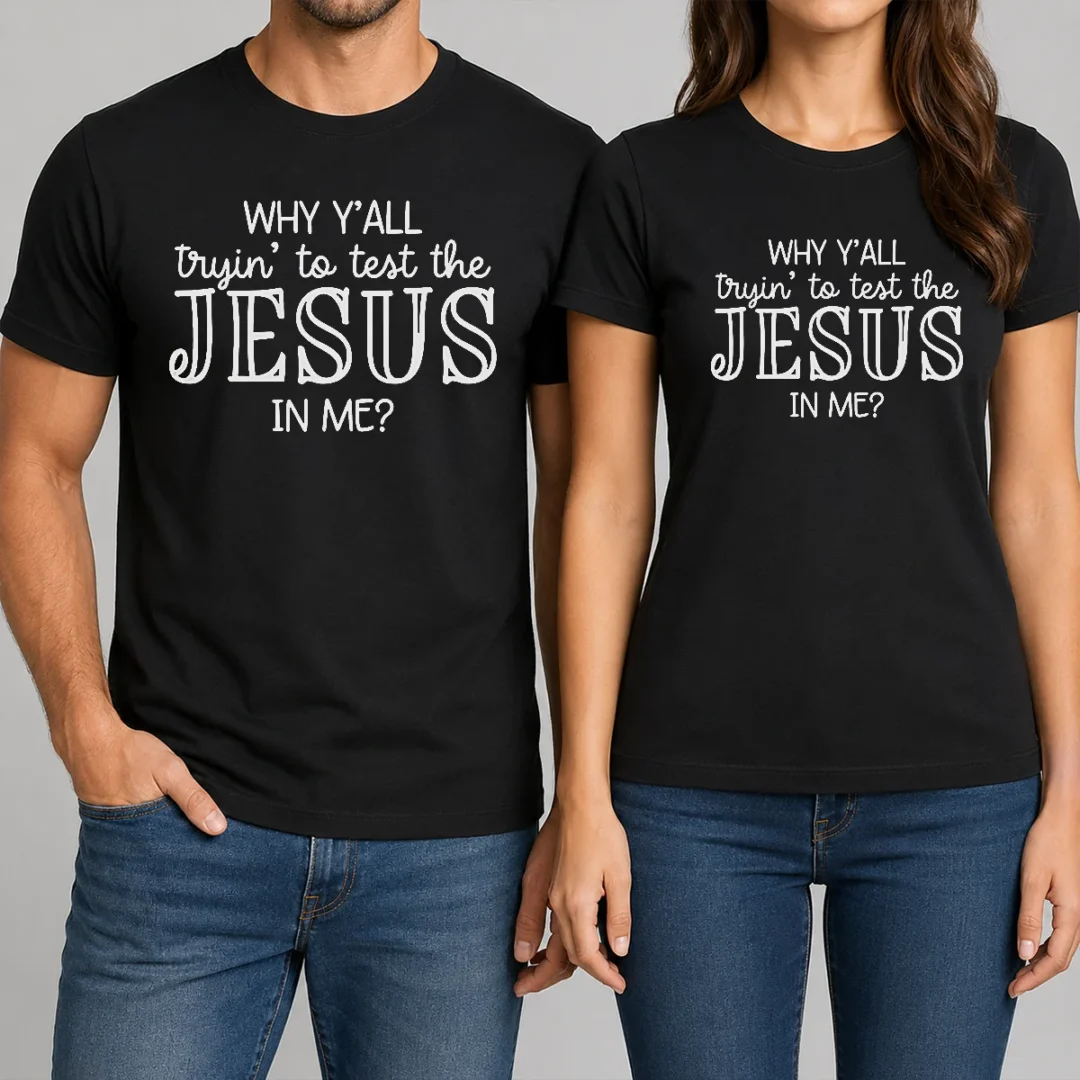 pretty-why-y-all-trying-to-test-the-jesus-in-me-t-shirt Pretty Why Y'All Trying To Test The Jesus In Me