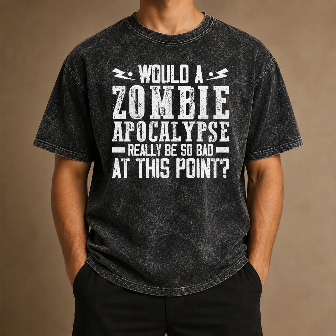 pretty-would-a-zombie-apocalypse-be-so-bad-at-this-point-washed-t-shirt Pretty Would A Zombie Apocalypse Be So Bad At This Point Washed T-Shirt