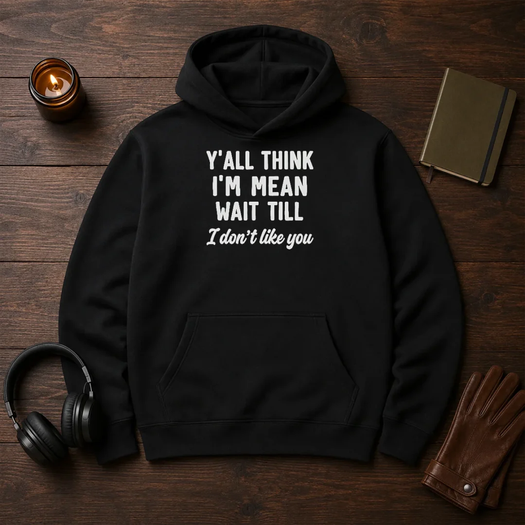 pretty-y-all-think-i-m-mean-wait-till-i-don-t-like-you-hoodie Pretty Y'All Think I'M Mean Wait Till I Don'T Like You hoodie in black, front view with bold white text design