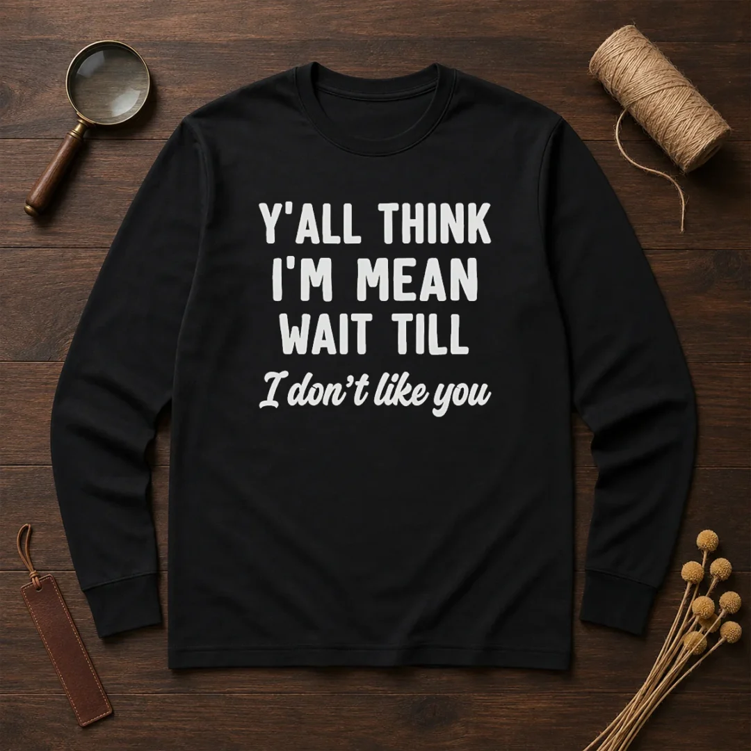 pretty-y-all-think-i-m-mean-wait-till-i-don-t-like-you-long-sleeve-shirt Pretty Y'All Think I'M Mean Wait Till I Don'T Like You Long Sleeve Shirt