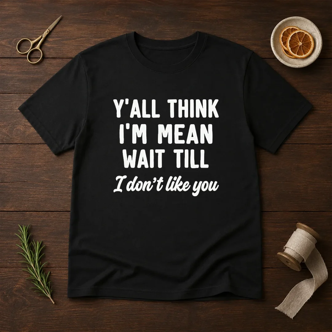 pretty-y-all-think-i-m-mean-wait-till-i-don-t-like-you-t-shirt Pretty Y'All Think I'M Mean Wait Till I Don'T Like You t shirt in classic crew neck style with bold text design