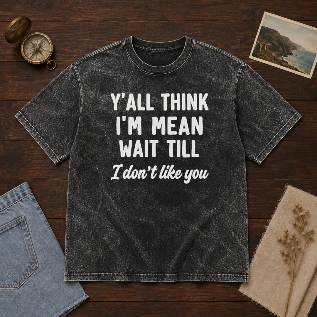 pretty-y-all-think-i-m-mean-wait-till-i-don-t-like-you-washed-t-shirt Pretty Y'All Think I'M Mean Wait Till I Don'T Like You Washed T-Shirt