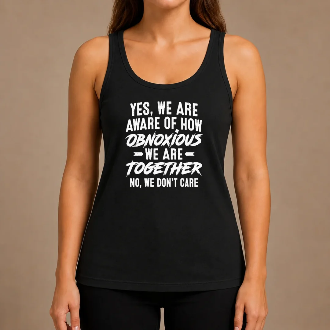 pretty-yes-we-are-aware-of-how-obnoxious-we-are-together-no-we-dont-care-tank-top Pretty Yes We Are Aware Of How Obnoxious We Are Together No We Dont Care Tank Top