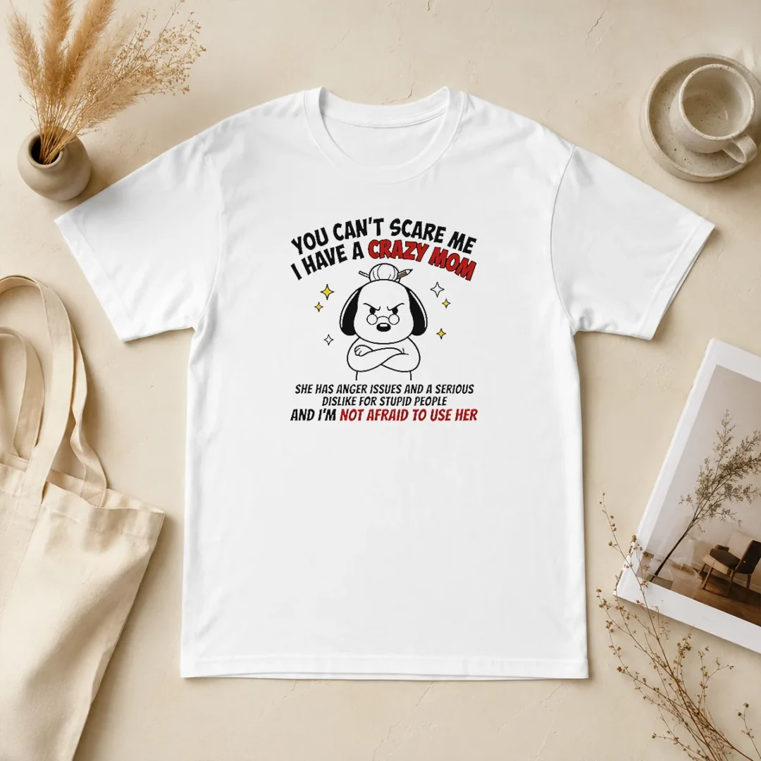 Pretty You Can'T Scare Me I Have A Crazy Mom Dog t shirt Pretty You Can'T Scare Me I Have A Crazy Mom Dog
