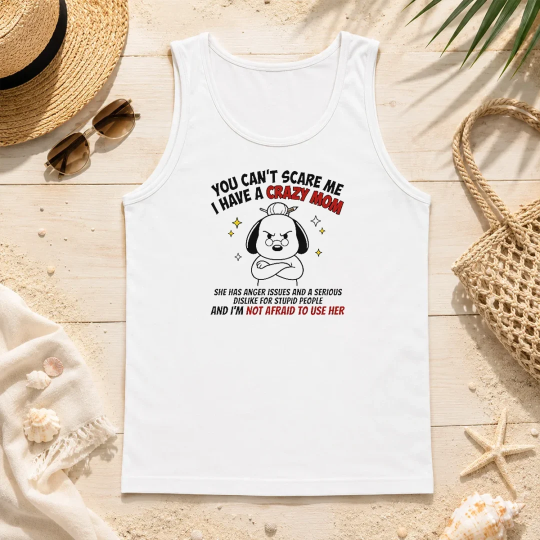 Pretty You Can'T Scare Me I Have A Crazy Mom Dog Tank Top Pretty You Can'T Scare Me I Have A Crazy Mom Dog Tank Top