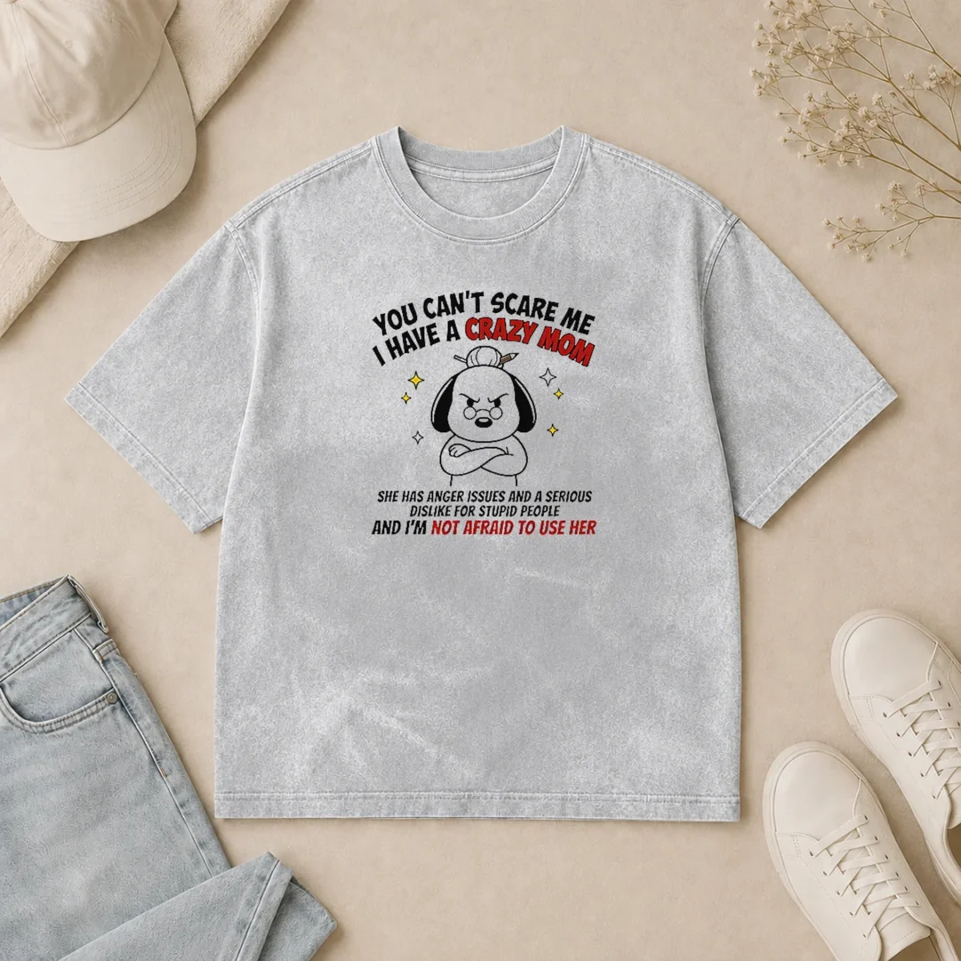 Pretty You Can'T Scare Me I Have A Crazy Mom Dog Washed T Shirt Pretty You Can'T Scare Me I Have A Crazy Mom Dog Washed T-Shirt
