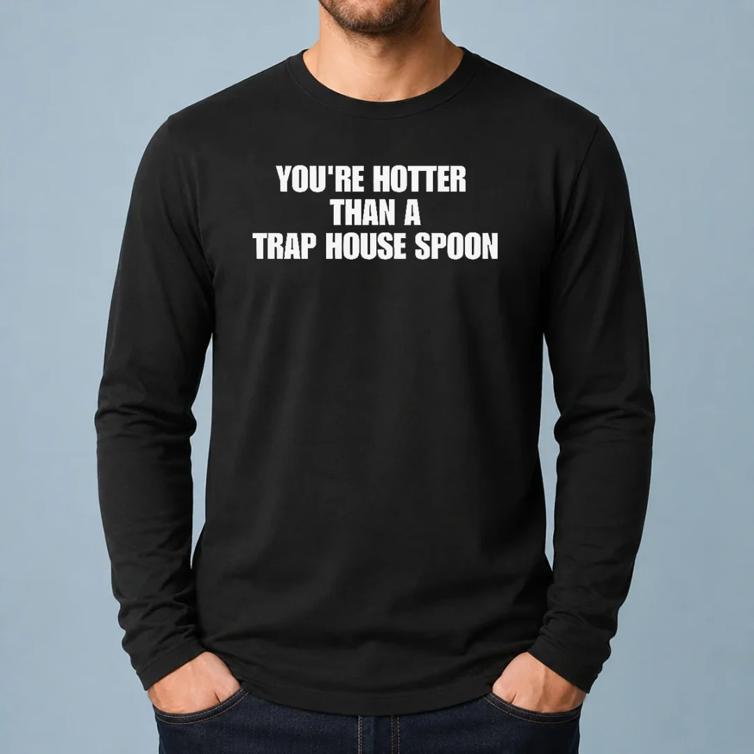 pretty-you-re-hotter-than-a-trap-house-spoon-long-sleeve-shirt Pretty You'Re Hotter Than A Trap House Spoon Long Sleeve Shirt
