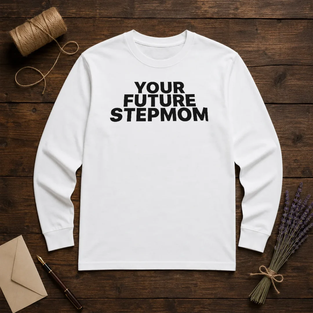 pretty-your-future-stepmom-slogan-long-sleeve-shirt Pretty Your Future Stepmom Slogan Long Sleeve Shirt