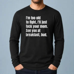 Top I'M Too Old To Fight I'Ll Just Fuck Your Mom long sleeve shirt in black, featuring bold white text on front
