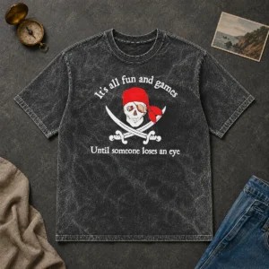 Pretty It'S All Fun And Games Until Someone Loses An Eye Pirate Skull Washed T-Shirt