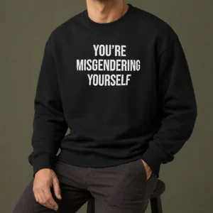 Awesome Premium You'Re Misgendering Yourself Sweater