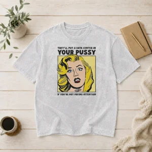 Premium They'Ll Put A Data Center In Your Pussy If You Arent Paying Attention washed t shirt in soft fabric