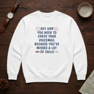 Nice Hey Ump You Need To Check Your Voicemail Because You Have Missed A Lot Of Calls Sweater
