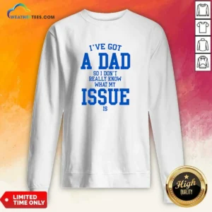 Awesome I'Ve Got A Dad So I Don'T Really Know What My Issue Is Sweatshirt