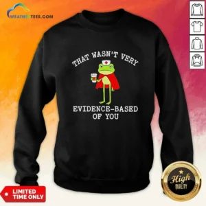 Official Frog That Wasn'T Very Evidence Based Of You Sweatshirt