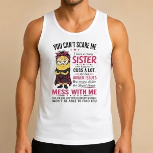 Original Awesome Minion You Cant Scare Me I Have A Crazy B Sister WHO Happens To Cuss A Lot She Has Anger I long sleeve shirt in black