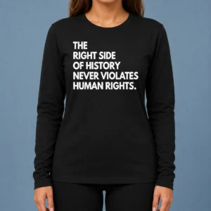 Funny The Right Side Of History Never Violates Human Rights Statement Long Sleeve Shirt