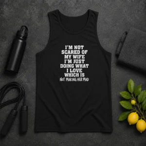 Premium I'M Not Scared Of My Wife I'M Just Doing What I Love Not Making Her Mad Tank Top
