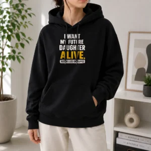 Premium I Want My Future Daughter Alive Not Killed Or Raped Hoodie