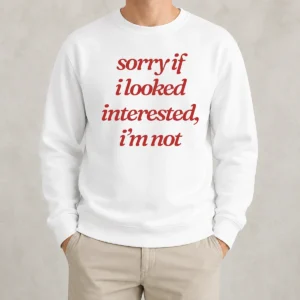 Nice Original Sorry If I Looked Interested I'M Not Sweater
