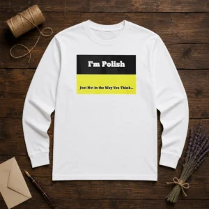 Premium I'M Polish Just Not In The Way You Think Long Sleeve Shirt