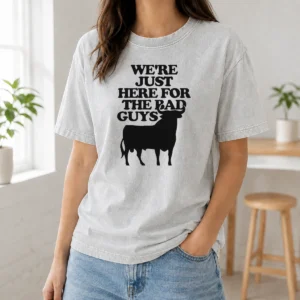 Good Original Bull We Are Just Here For The Bad Guys Washed T-Shirt