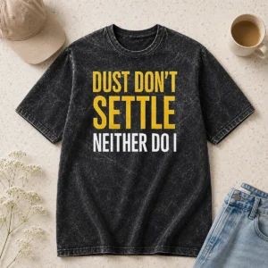 Top Original Dust Don'T Settle Neither Do I Washed T-Shirt