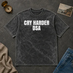 Top Awesome Cry Harder DSA Political Satire Washed T-Shirt