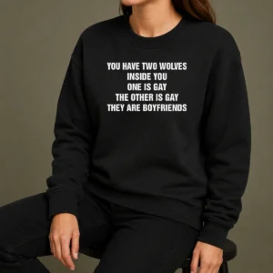 Premium You Have Two Wolves Inside You One Is Gay The Other Is Gay They Are Boyfriends Text Sweater