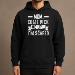Hot Mom Come Pick Me Up I'M Scared Funny Hoodie