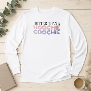 Good Pretty Hotter Than A Hoochie Coochie Long Sleeve Shirt