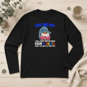 Pretty Piss Me Off I Will Slap You So Hard Even Google Wont Be Able To Find You long sleeve shirt with bold text design