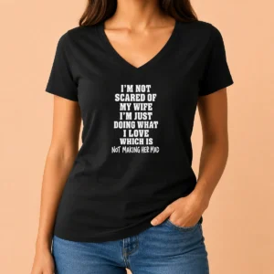 Official I'M Not Scared Of My Wife I'M Just Doing What I Love Which Is Not Making Her Mad V-Neck Shirt