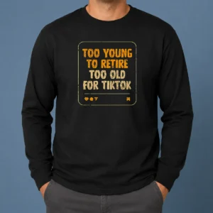 Funny Too Old For Tiktok Long Sleeve Shirt