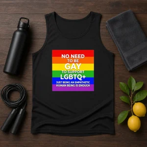 Hot No Need To Be Gay To Support LGBTQ Just Being An Empathetic Human Being Is Enough Tank Top