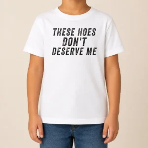 Hot These Hoes Don'T Deserve Me Bold Capitalized Statement Quote Graphic Text Kids T-Shirt