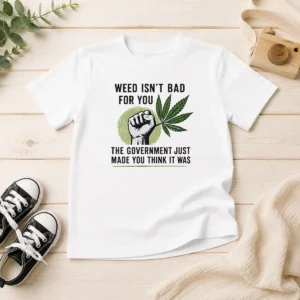 Hot Weed Isn'T Bad For You The Government Just Made You Think It Was Kids T-Shirt