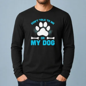 Pretty Don'T Talk To Me Or My Dog Long Sleeve Shirt