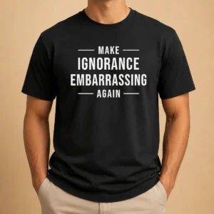 Nice Make Ignorance Embarrassing Again Slogan