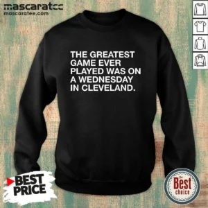 Good The Greatest Game Ever Played Was On A Wednesday In Cleveland Sports Quote sweatshirt in dark gray with bold white text