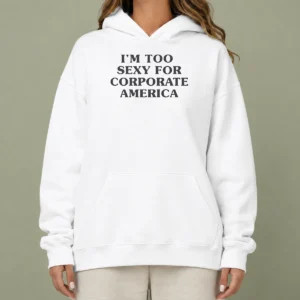 Premium Pretty I Am Too Sexy For Corporate America Hoodie