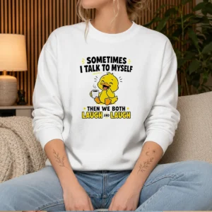 Hot Sometimes I Talk To Myself Then We Both Laugh And Laugh Duck Sweater