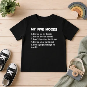 Pretty My Five Moods I Am Too Old For This Shit I Am Too Tired For This Shit kids t shirt in white, front view