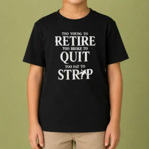 Awesome Too Young To Retire Too Broke To Quit Too Fat To Strip Humor Slogan Kids T-Shirt